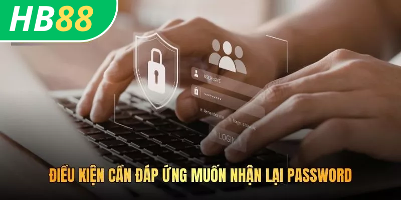 Cách Lấy Lại Pass HB88 Nhanh Chóng Và An Toàn Nhất 2 Điều kiện cần đáp ứng muốn nhận lại password