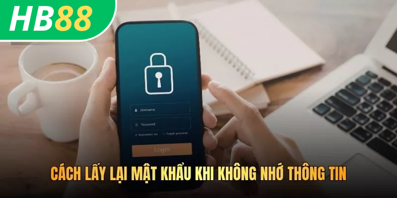 Cách Lấy Lại Pass HB88 Nhanh Chóng Và An Toàn Nhất 4 Cách lấy lại mật khẩu khi không nhớ thông tin