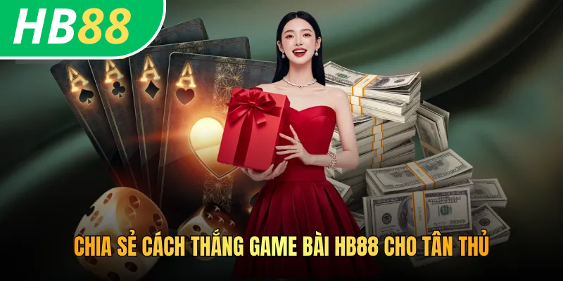 Chia sẻ cách thắng game bài HB88 cho tân thủ